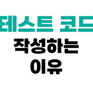 테스트 코드 작성하는 이유